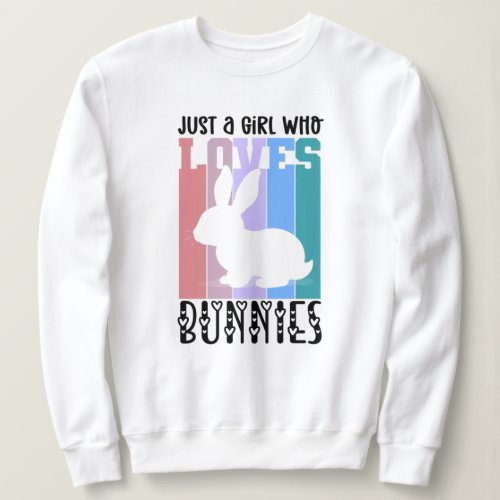 Just a Girl who loves Bunnies Easter Bunny Cute  Sweatshirt