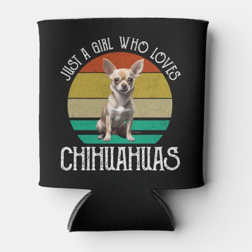 Just A Girl Who Loves Chihuahuas Can Cooler