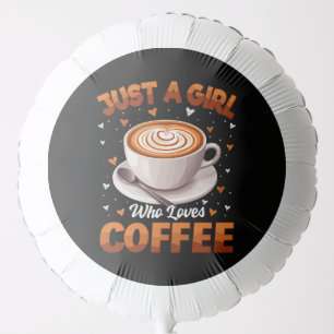 Just A Girl Who Loves Coffee Balloon