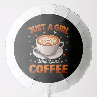 Just A Girl Who Loves Coffee Balloon