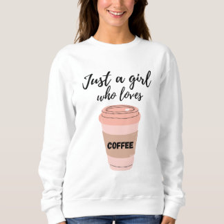 Just a girl who loves Coffee Sweatshirt