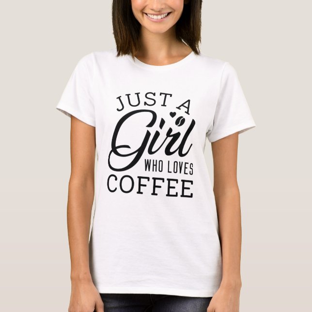 Just A Girl Who Loves Coffee T-Shirt (Front)