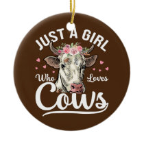 Just A Girl Who Loves Cows  Ceramic Ornament