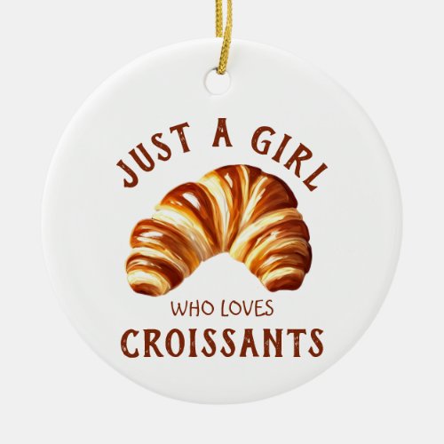 Just a girl who loves croissants ceramic ornament