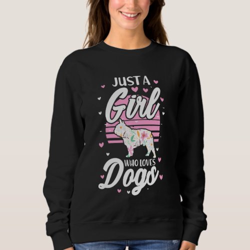 Just A Girl Who Loves Dogs French Bulldog Funny Do Sweatshirt