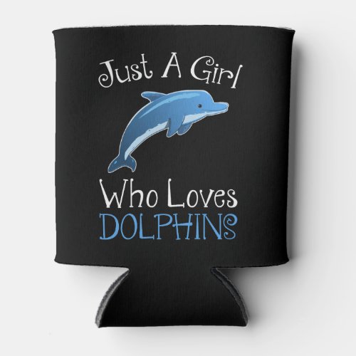 Just A Girl Who Loves Dolphins Can Cooler