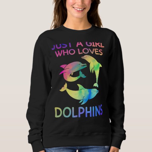 Just A Girl Who Loves Dolphins Funny Dolphin Lover Sweatshirt