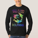 Just A Girl Who Loves Dolphins Funny Dolphin Lover T-Shirt