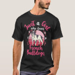 Just A Girl Who Loves French Bulldogs Love Valenti T-Shirt