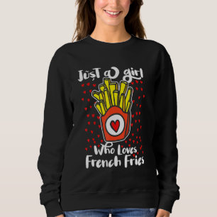 Just A Girl Who Loves French Fries Potato Fry Fast Sweatshirt