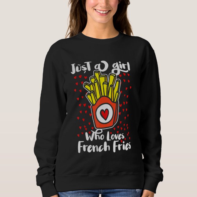 Just A Girl Who Loves French Fries Potato Fry Fast Sweatshirt (Front)