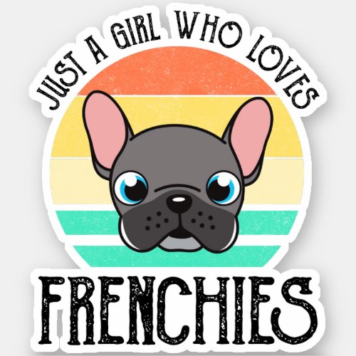 Just A Girl Who Loves Frenchies Sticker