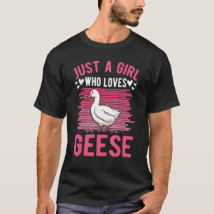 Just A Girl Who Loves Geese Goose Girl T-Shirt