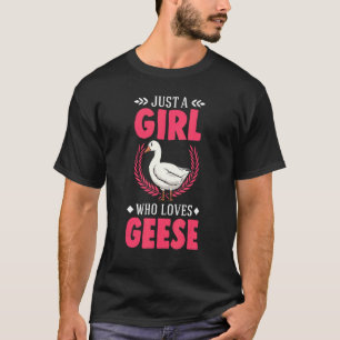 Just A Girl Who Loves Geese Goose T-Shirt