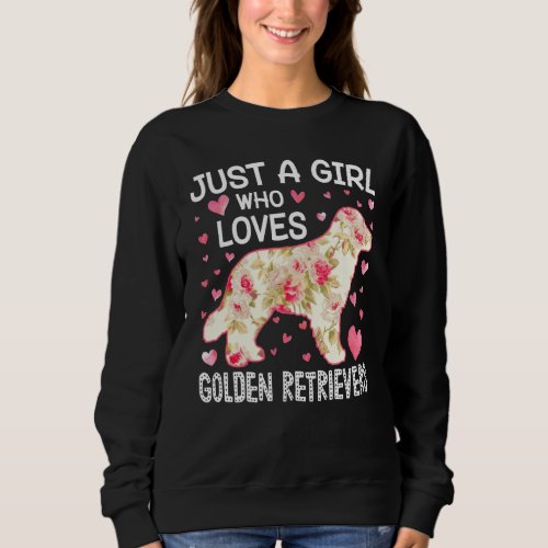 Just A Girl Who Loves Golden Retrievers Flower Dog Sweatshirt
