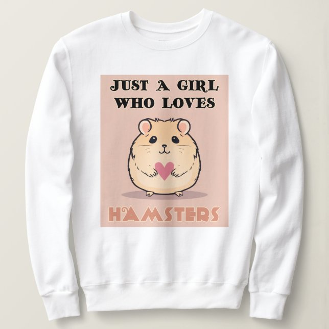 Just A Girl Who Loves Hamsters, Cute Hamster Sweatshirt (Design Front)