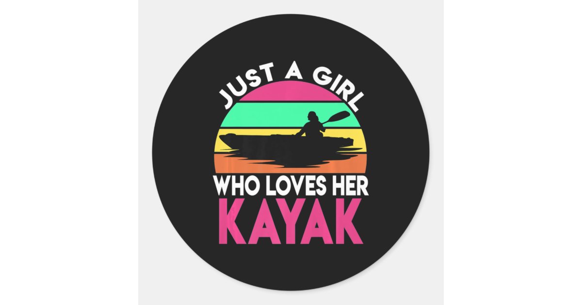 Just A Girl Who Loves Her Kayak Kayaking Kayaker Classic Round Sticker |  Zazzle