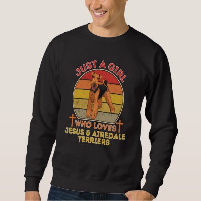 Just A Girl Who Loves Jesus And Airedale Terriers Sweatshirt