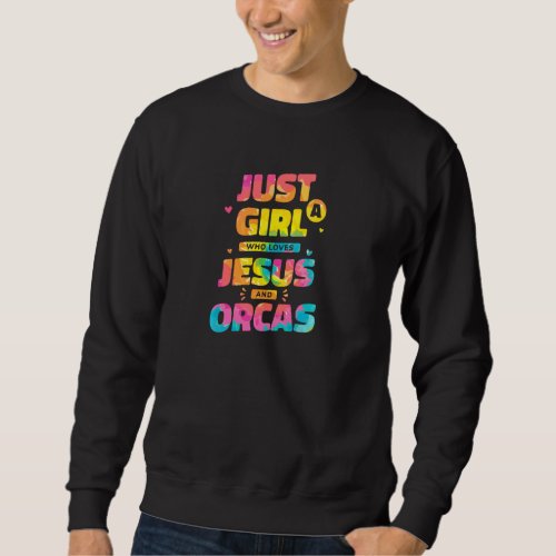 Just A Girl Who Loves Jesus And Orcas Tie Dye Chri Sweatshirt