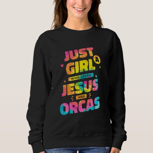 Just A Girl Who Loves Jesus And Orcas Tie Dye Chri Sweatshirt