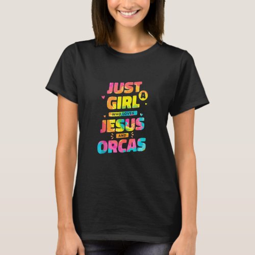 Just A Girl Who Loves Jesus And Orcas Tie Dye Chri T_Shirt