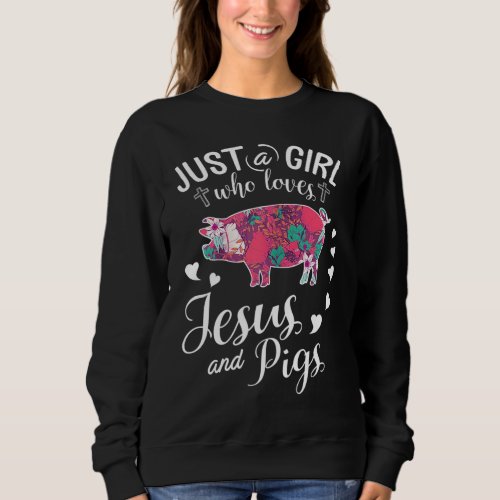 Just A Girl Who Loves Jesus And Pigs Farmer Lover Sweatshirt