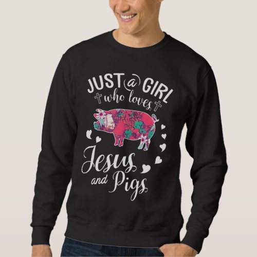 Just A Girl Who Loves Jesus And Pigs Farmer Lover Sweatshirt