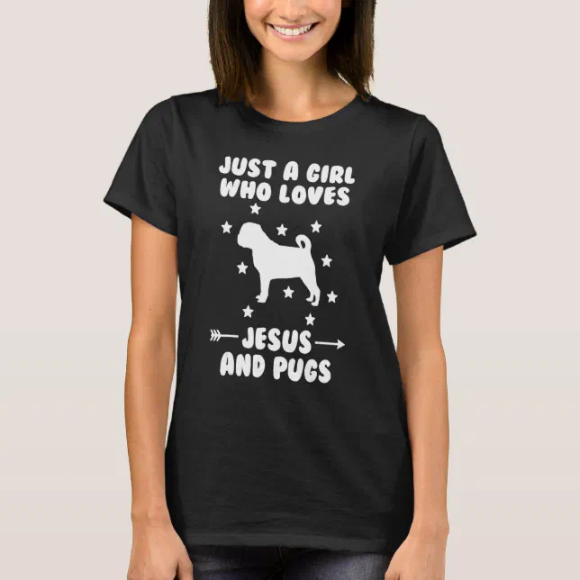 Just A Girl Who Loves Jesus And Pugs Dog T-Shirt | Zazzle