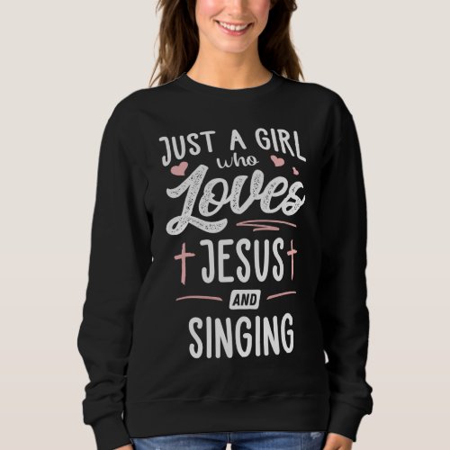 Just A Girl Who Loves Jesus And Singing Gift Women Sweatshirt