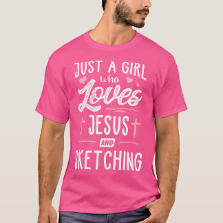 Just A Girl Who Loves Jesus And Sketching Gift Wom T-Shirt