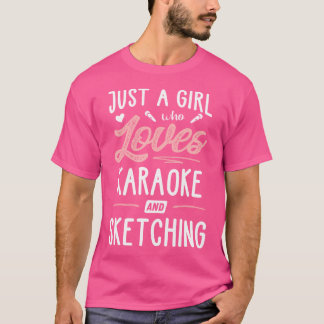 Just A Girl Who Loves Karaoke And Sketching Gift W T-Shirt