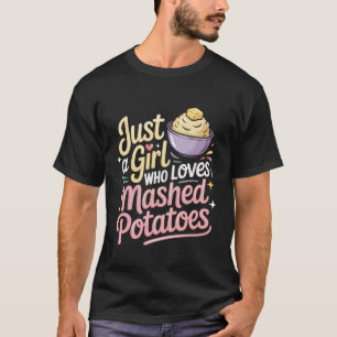 Just A Girl Who Loves Mashed Potatoes T-Shirt