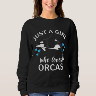 Just A Girl Who Loves Orcas Killer Whales Sea Ocea Sweatshirt