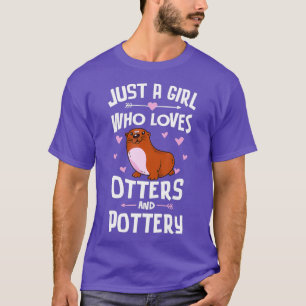 Just A Girl Who Loves Otters And Pottery Gift T-Shirt