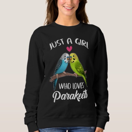 Just A Girl Who Loves Parakeets  Parakeet Sweatshirt