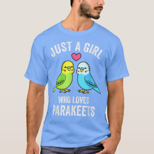 Just A Girl Who Loves Parakeets Pet Bird Lover Fun T-Shirt