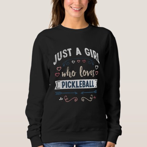 Just a Girl who loves Pickleball Funny Gifts Sweatshirt
