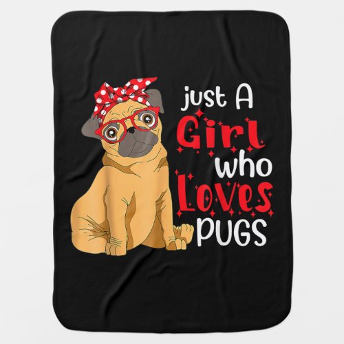 Just A Girl Who Loves Pugs Best Pug Dog Lover Mom Baby Blanket