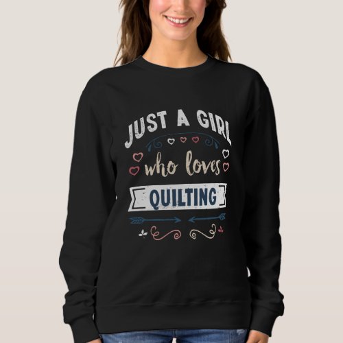 Just a Girl who loves Quilting Funny Gifts Sweatshirt