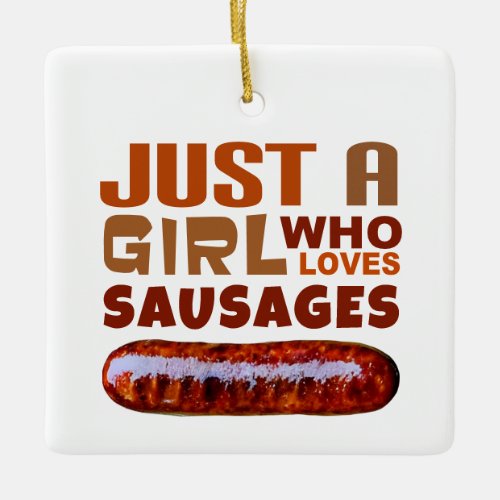 Just a girl who loves Sausages Ceramic Ornament