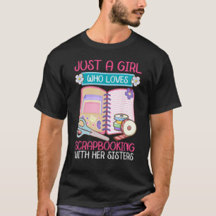 Just A Girl Who Loves Scrapbooking with Sisters Sc T-Shirt