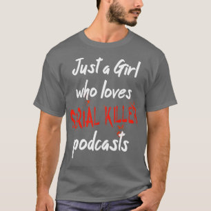Just A Girl Who Loves Serial Killer Podcasts 1 T-Shirt