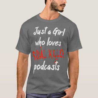 Just A Girl Who Loves Serial Killer Podcasts 1 T-Shirt