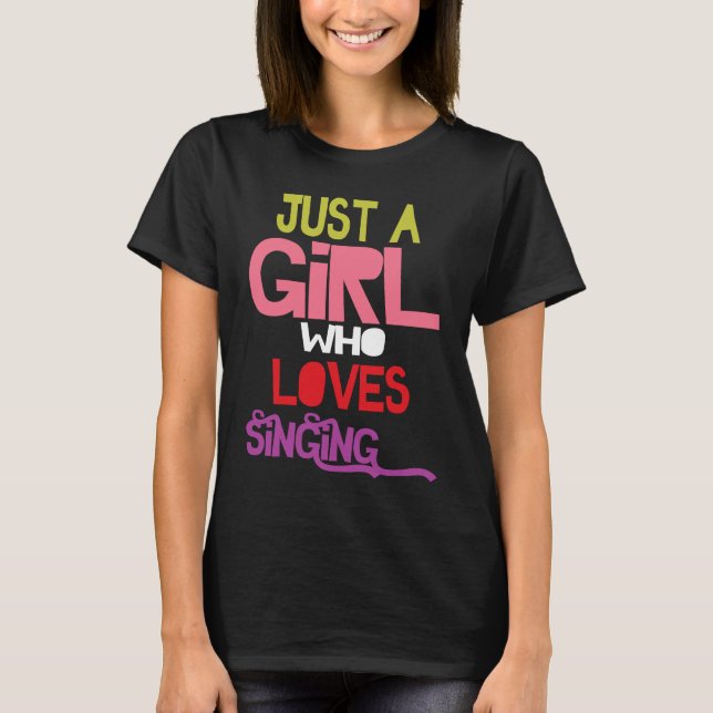 Just A Girl Who Loves Singing female musician sing T-Shirt (Front)