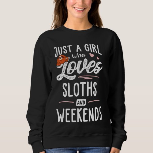 Just A Girl Who Loves Sloths And Weekends  Sloth L Sweatshirt