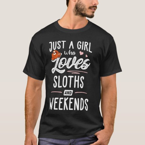 Just A Girl Who Loves Sloths And Weekends  Sloth L T_Shirt
