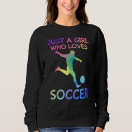 Just A Girl Who Loves Soccer Funny Soccer Lovers Sweatshirt