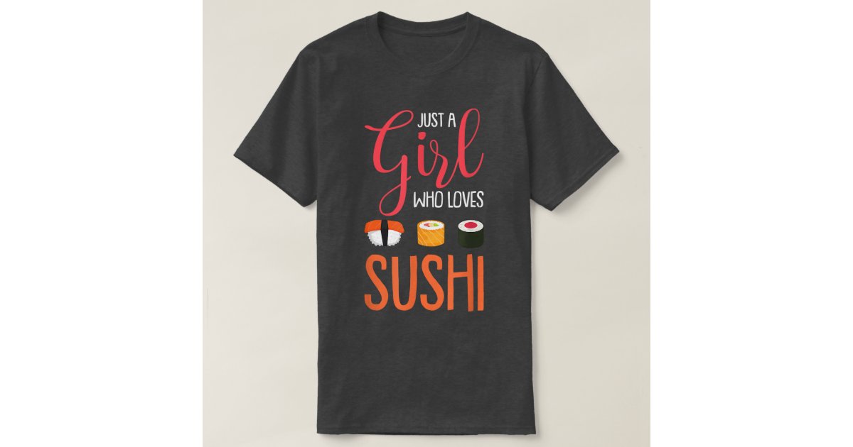Just A Girl Who Loves Sushi Funny Asian Food Lover T-Shirt | Zazzle