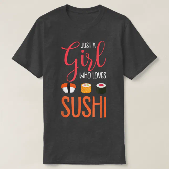 Just A Girl Who Loves Sushi Funny Asian Food Lover T-Shirt | Zazzle