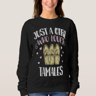 Just A Girl Who Loves Tamales u2013 Funny Tamale Sweatshirt
